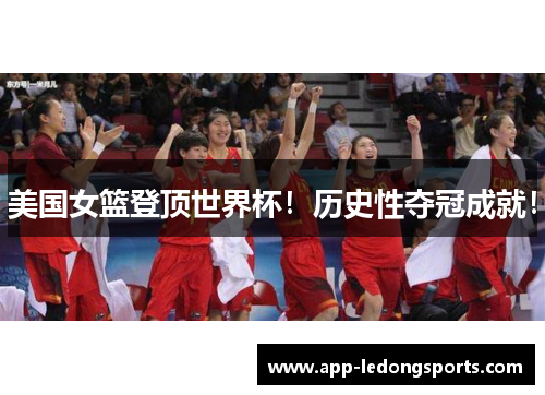 美国女篮登顶世界杯！历史性夺冠成就！